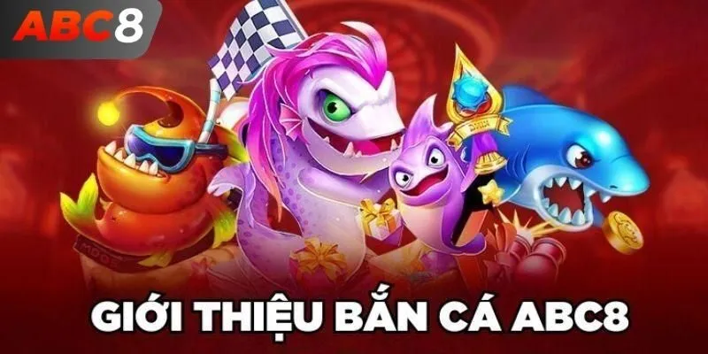 Sơ lược về bắn cá ABC8